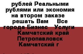 120 рублей Реальными рублями или экономия на втором заказе – решать Вам! - Все города Бизнес » Услуги   . Камчатский край,Петропавловск-Камчатский г.